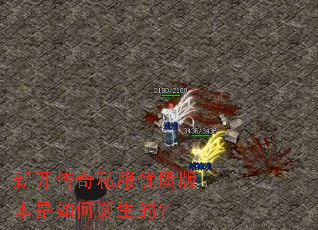 新开传奇私服优质版本是如何诞生的? 新开传奇私服优质版本是如何诞生的?
