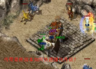 传奇最新版本如何快速赚钱升级? 传奇最新版本如何快速赚钱升级?