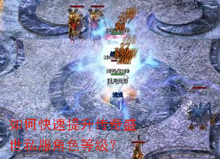 如何快速提升传奇盛世私服角色等级? 如何快速提升传奇盛世私服角色等级?