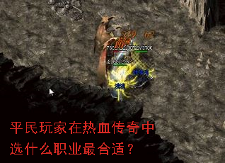 平民玩家在热血传奇中选什么职业最合适? 平民玩家在热血传奇中选什么职业最合适?