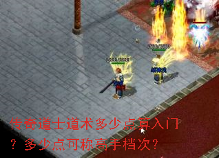 传奇道士道术多少点算入门?多少点可称高手档次? 传奇道士道术多少点算入门?多少点可称高手档次?