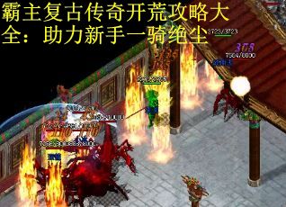 霸主复古传奇开荒攻略大全：助力新手一骑绝尘