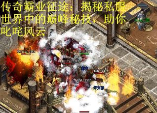 传奇霸业征途：揭秘私服世界中的巅峰秘技，助你叱咤风云