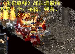 《传奇巅峰》战法道巅峰攻略大全：秘籍、装备、玩法知多少？