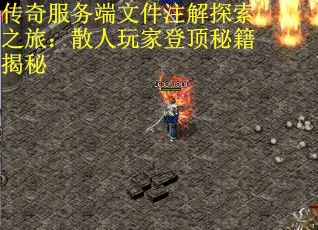 传奇服务端文件注解探索之旅：散人玩家登顶秘籍揭秘