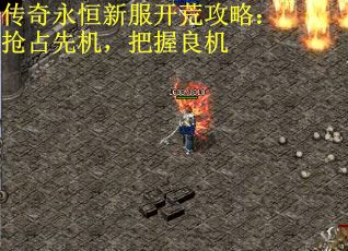 传奇永恒新服开荒攻略：抢占先机，把握良机