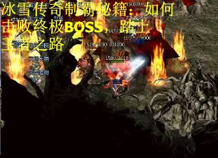 冰雪传奇制霸秘籍：如何击败终极BOSS，踏上王者之路