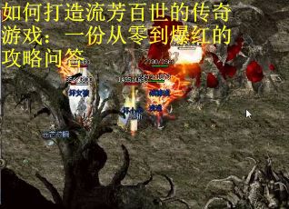 如何打造流芳百世的传奇游戏：一份从零到爆红的攻略问答