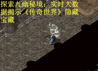 探索九幽秘境：实时大数据揭示《传奇世界》隐藏宝藏