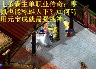 七杀霸主单职业传奇：零氪也能称雄天下？如何巧用元宝成就最强战神