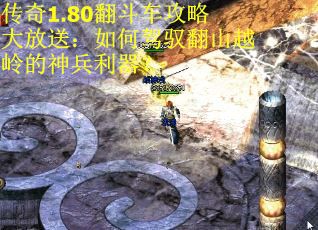 传奇1.80翻斗车攻略大放送：如何驾驭翻山越岭的神兵利器？