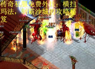 传奇私服免费外挂：横扫玛法，制霸沙城的攻略秘笈