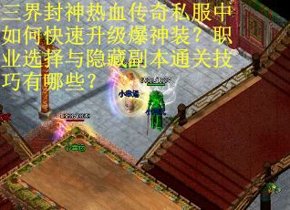 三界封神热血传奇私服中如何快速升级爆神装？职业选择与隐藏副本通关技巧有哪些？