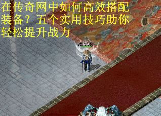 在传奇网中如何高效搭配装备？五个实用技巧助你轻松提升战力