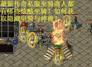 最新传奇私服坐骑商人都有哪些炫酷坐骑？如何获取隐藏坐骑与神兽？