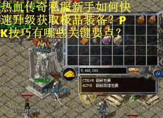 热血传奇私服新手如何快速升级获取极品装备？PK技巧有哪些关键要点？