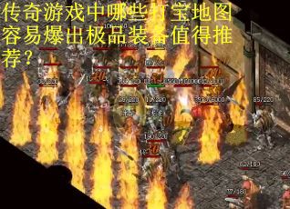 传奇游戏中哪些打宝地图容易爆出极品装备值得推荐？