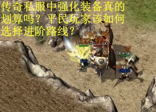 传奇私服中强化装备真的划算吗？平民玩家该如何选择进阶路线？