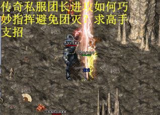传奇私服团长进攻如何巧妙指挥避免团灭？求高手支招