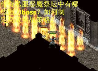 传奇私服恶魔祭坛中有哪些强力boss？如何制定高效挑战策略？