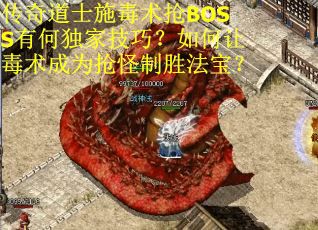 传奇道士施毒术抢BOSS有何独家技巧？如何让毒术成为抢怪制胜法宝？