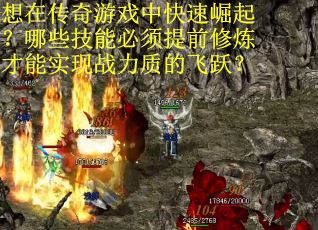 想在传奇游戏中快速崛起？哪些技能必须提前修炼才能实现战力质的飞跃？