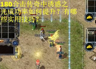 180合击传奇中诱惑之光成功率如何提升？有哪些实用技巧？