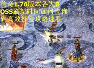 传奇1.76版本各大BOSS刷新时间如何查询？高效打宝攻略速看