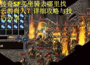 传奇SF买坐骑去哪里找云游商人？详细攻略与技巧分享