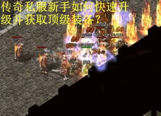传奇私服新手如何快速升级并获取顶级装备？