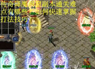 传奇降魔洞窟副本通关难点有哪些？如何快速掌握打法技巧？