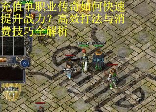 充值单职业传奇如何快速提升战力？高效打法与消费技巧全解析