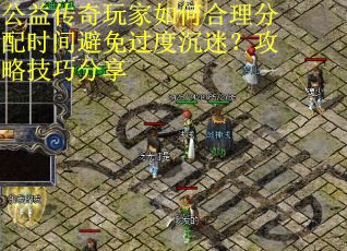 公益传奇玩家如何合理分配时间避免过度沉迷？攻略技巧分享