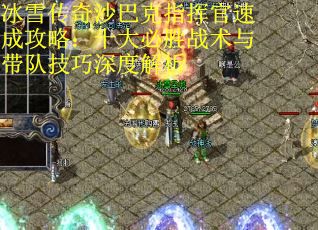 冰雪传奇沙巴克指挥官速成攻略：十大必胜战术与带队技巧深度解析