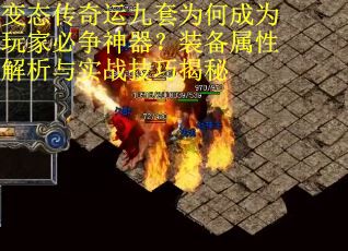 变态传奇运九套为何成为玩家必争神器？装备属性解析与实战技巧揭秘