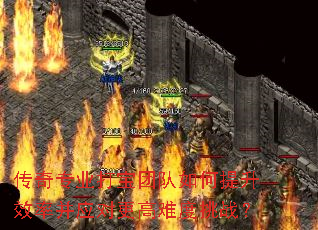 传奇专业打宝团队如何提升效率并应对更高难度挑战? 传奇专业打宝团队如何提升效率并应对更高难度挑战?