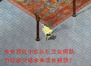 传奇游戏中组队玩法如何助力玩家突破未来成长瓶颈? 传奇游戏中组队玩法如何助力玩家突破未来成长瓶颈?