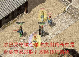 沙巴克守城在单占失利传奇中是否更容易取胜?攻略技巧解析 沙巴克守城在单占失利传奇中是否更容易取胜?攻略技巧解析