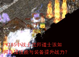 PK185中战士法师道士该如何选择技能与装备提升战力? PK185中战士法师道士该如何选择技能与装备提升战力?