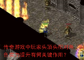 传奇游戏中玩家头顶头衔对角色实力提升有何关键作用? 传奇游戏中玩家头顶头衔对角色实力提升有何关键作用?