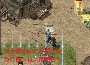 传奇游戏瞬息移动技能为何鲜少被玩家使用? 传奇游戏瞬息移动技能为何鲜少被玩家使用?