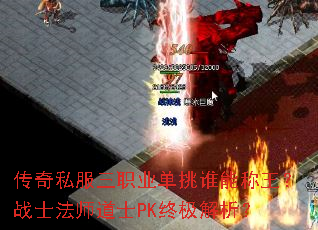传奇私服三职业单挑谁能称王?战士法师道士PK终极解析? 传奇私服三职业单挑谁能称王?战士法师道士PK终极解析?