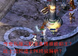 传奇私服三职业单挑谁能称王?战士法师道士PK终极解析? 传奇私服三职业单挑谁能称王?战士法师道士PK终极解析?