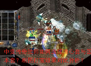 中变传奇法师如何选择清心套与固本套?刷图打宝效果对比分析? 中变传奇法师如何选择清心套与固本套?刷图打宝效果对比分析?