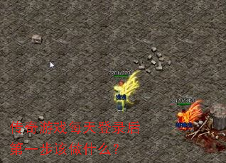 传奇游戏每天登录后第一步该做什么? 传奇游戏每天登录后第一步该做什么?