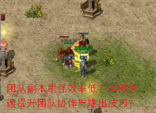 团队副本刷怪效率低?如何快速提升团队协作与输出技巧? 团队副本刷怪效率低?如何快速提升团队协作与输出技巧?