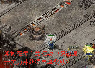 如何在传奇竞技场中快速提升实力并获得丰厚奖励? 如何在传奇竞技场中快速提升实力并获得丰厚奖励?