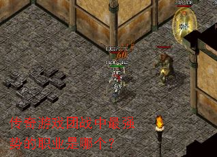 传奇游戏团战中最强势的职业是哪个? 传奇游戏团战中最强势的职业是哪个?