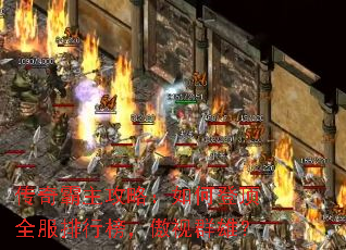 传奇霸主攻略:如何登顶全服排行榜,傲视群雄? 传奇霸主攻略:如何登顶全服排行榜,傲视群雄?