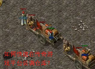 如何快速在传奇游戏平台装满仓库? 如何快速在传奇游戏平台装满仓库?